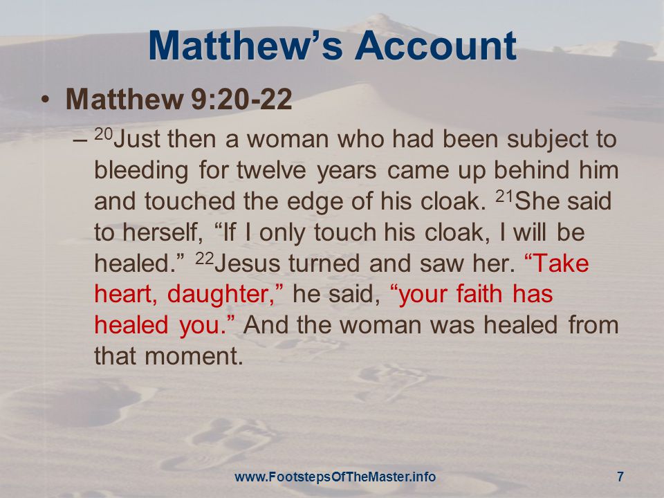 Matthew’s Account Matthew 9:20-22 – 20 Just then a woman who had been subject to bleeding for twelve years came up behind him and touched the edge of his cloak.