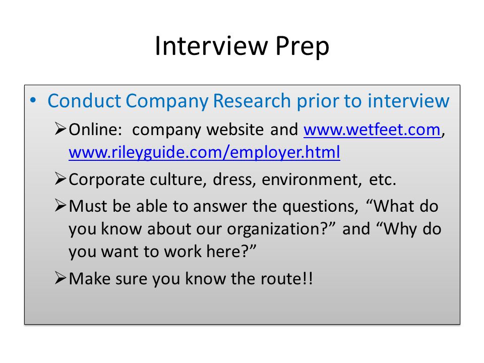 Interview Prep Conduct Company Research prior to interview  Online: company website and  Corporate culture, dress, environment, etc.