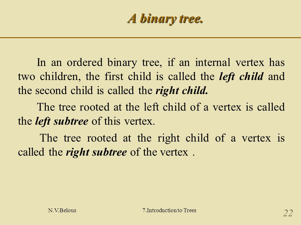 N.V.Belous7.Introduction to Trees 22 A binary tree.