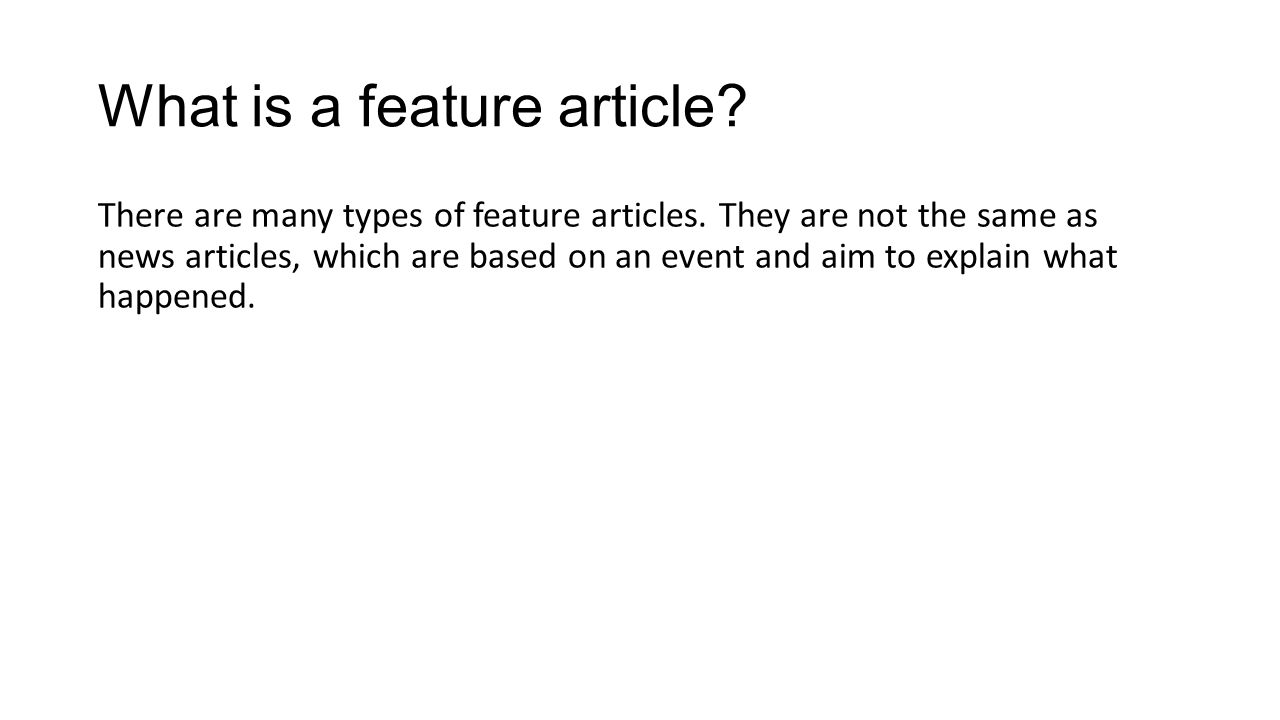 What is a feature article. There are many types of feature articles.