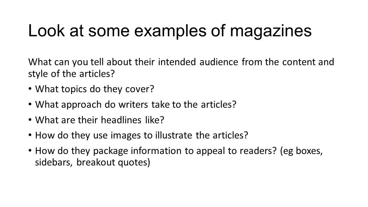 Look at some examples of magazines What can you tell about their intended audience from the content and style of the articles.