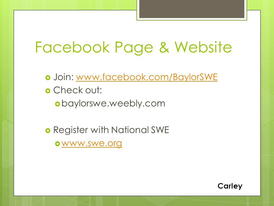 Facebook Page & Website  Join:    Check out:  baylorswe.weebly.com  Register with National SWE      Carley