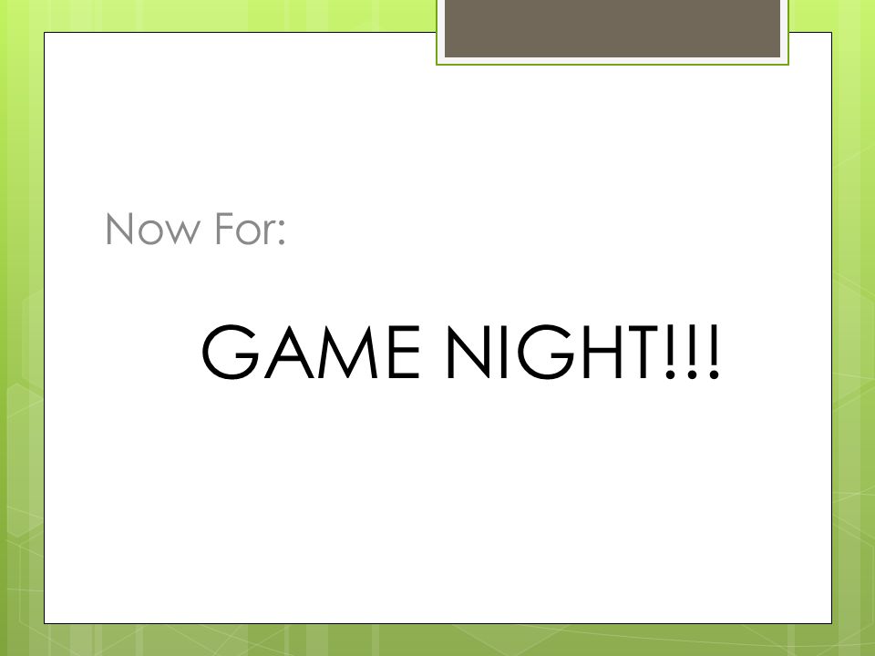 Now For: GAME NIGHT!!!