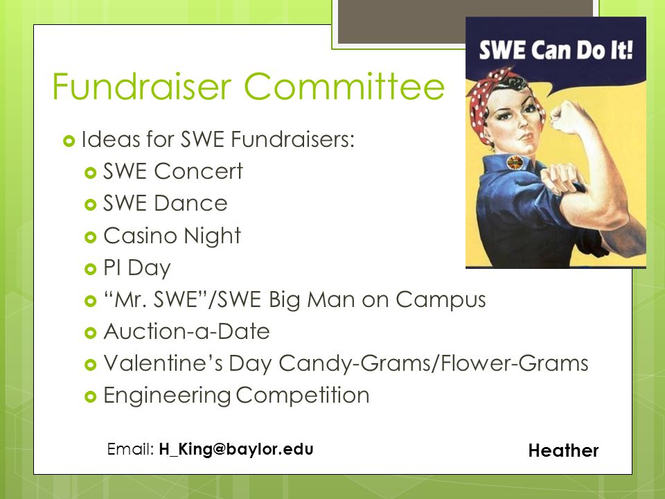 Fundraiser Committee  Ideas for SWE Fundraisers:  SWE Concert  SWE Dance  Casino Night  PI Day  Mr.
