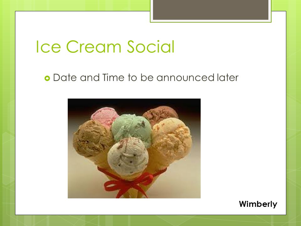 Ice Cream Social  Date and Time to be announced later Wimberly