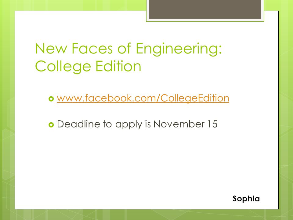 New Faces of Engineering: College Edition       Deadline to apply is November 15 Sophia