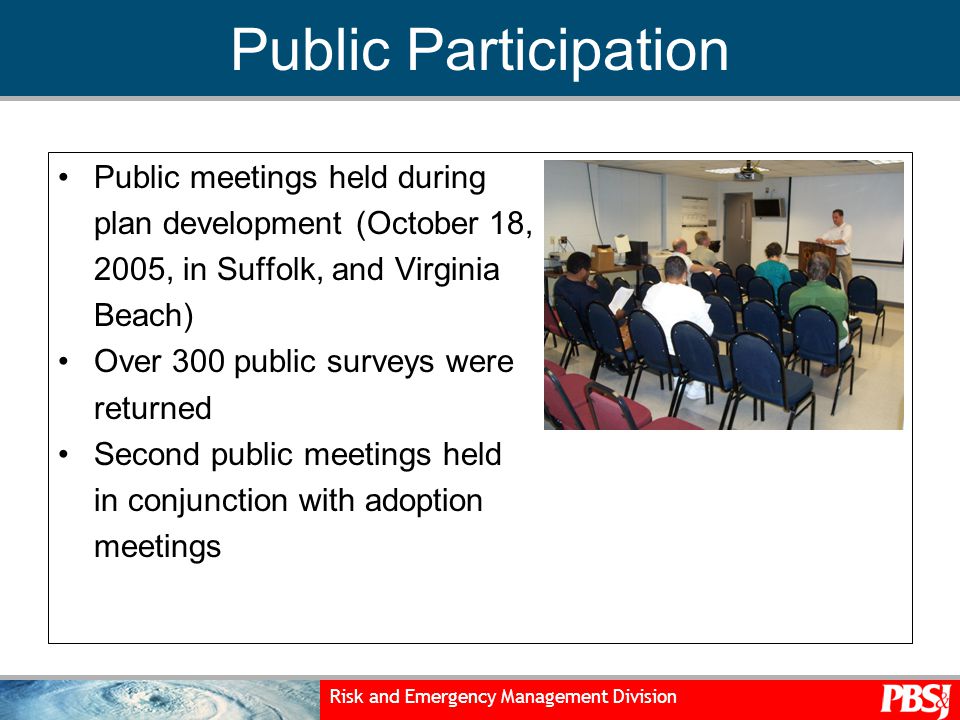 Risk and Emergency Management Division Public Participation Public meetings held during plan development (October 18, 2005, in Suffolk, and Virginia Beach) Over 300 public surveys were returned Second public meetings held in conjunction with adoption meetings