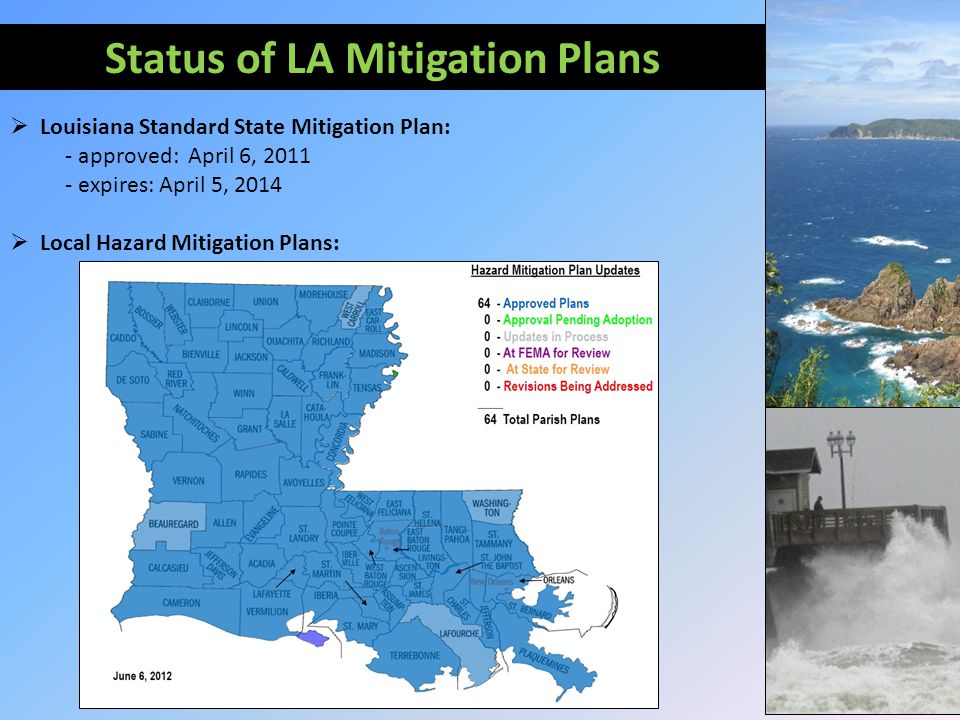 Status of LA Mitigation Plans  Louisiana Standard State Mitigation Plan: - approved: April 6, expires: April 5, 2014  Local Hazard Mitigation Plans: