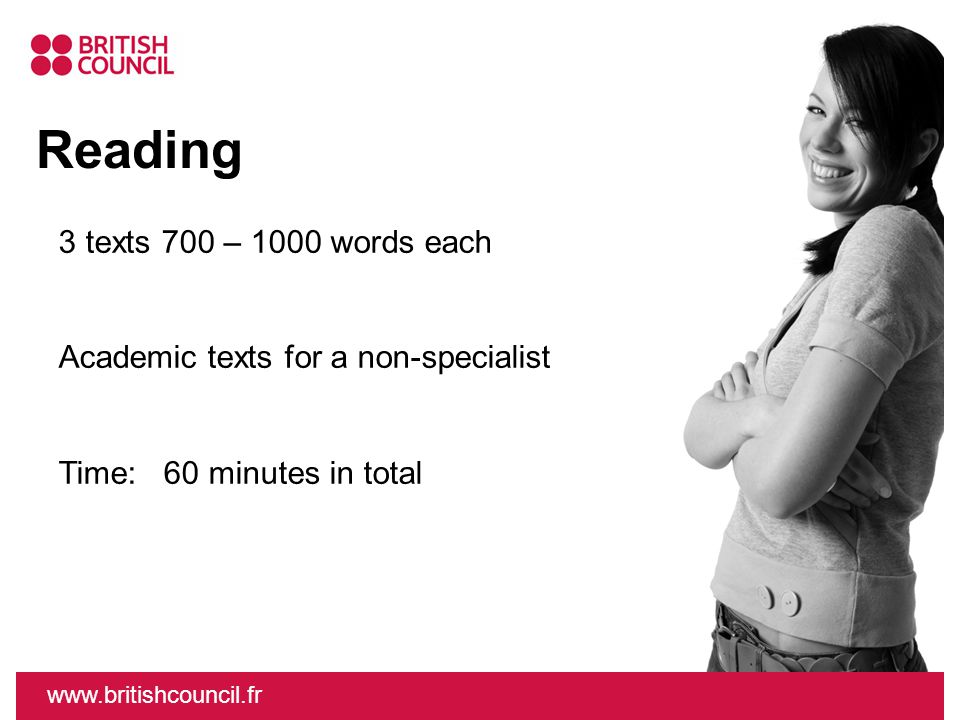 Reading   3 texts 700 – 1000 words each Academic texts for a non-specialist Time: 60 minutes in total