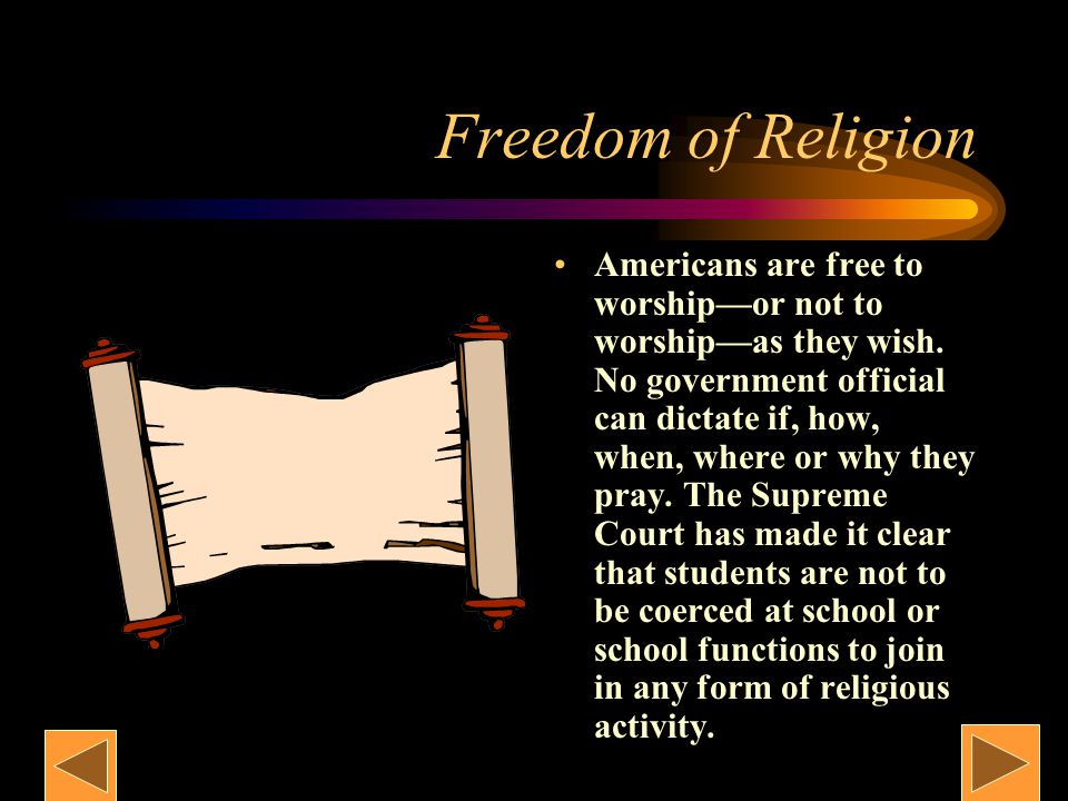 Freedom of Religion Americans are free to worship—or not to worship—as they wish.