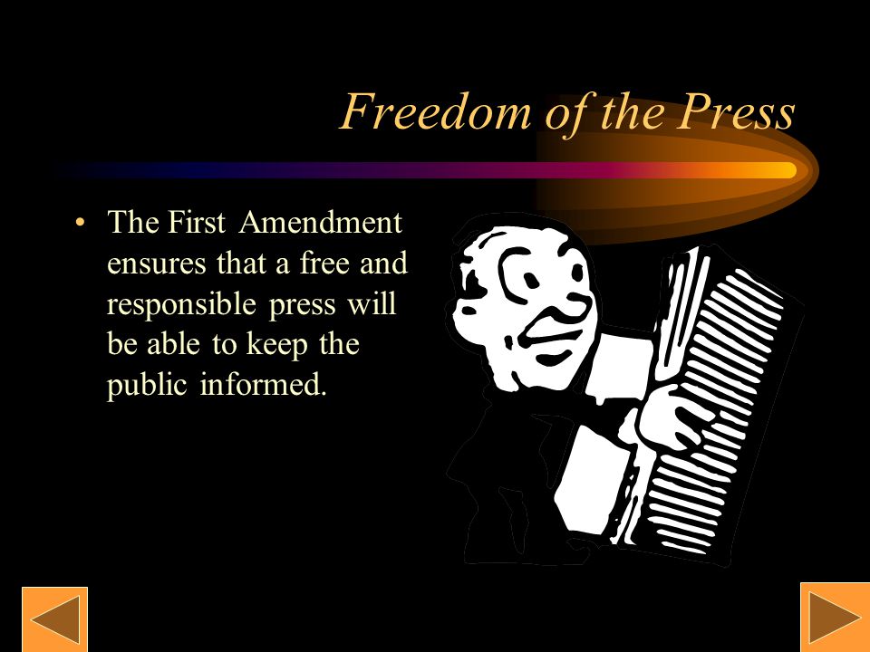 Freedom of the Press The First Amendment ensures that a free and responsible press will be able to keep the public informed.