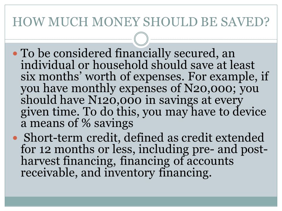 To be considered financially secured, an individual or household should save at least six months’ worth of expenses.
