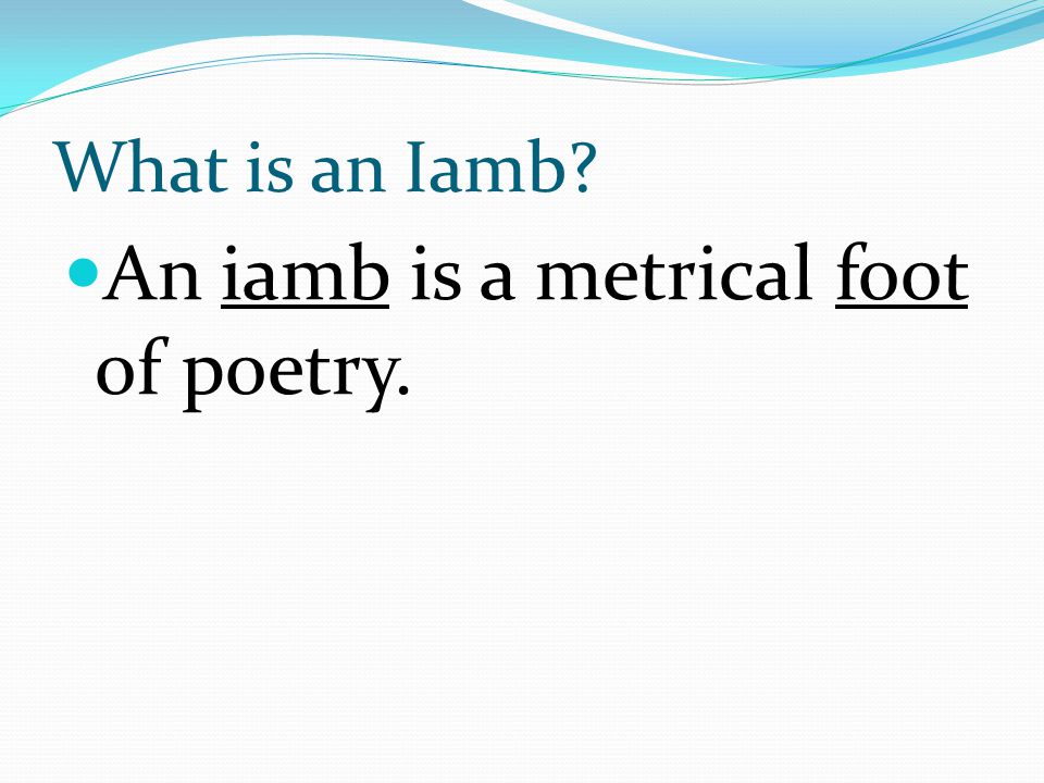 What is an Iamb An iamb is a metrical foot of poetry.