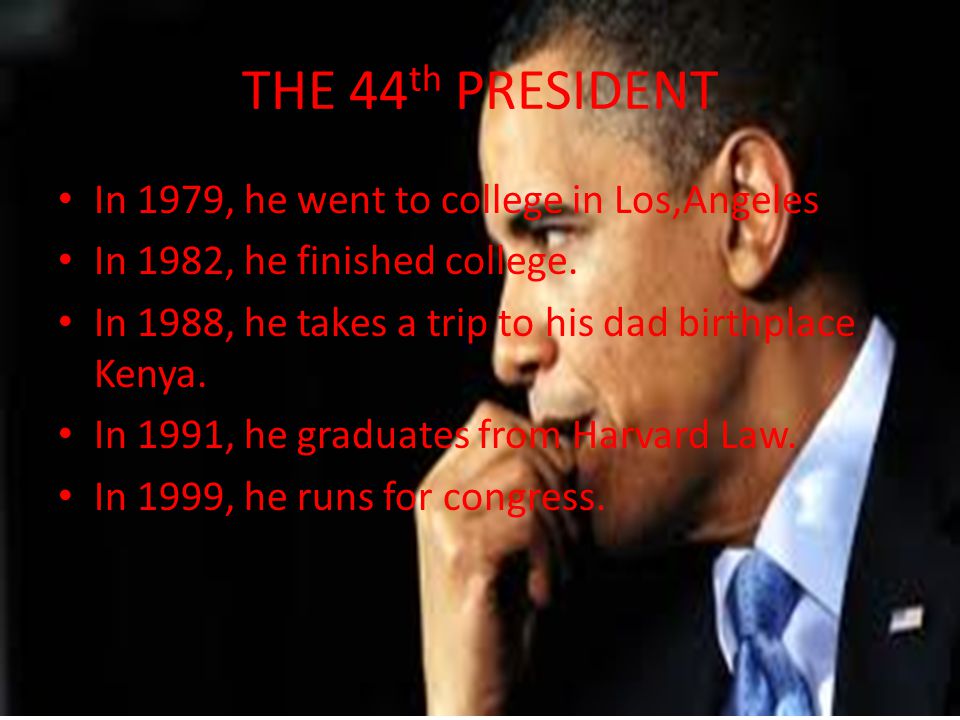 THE 44 th PRESIDENT In 1979, he went to college in Los,Angeles In 1982, he finished college.