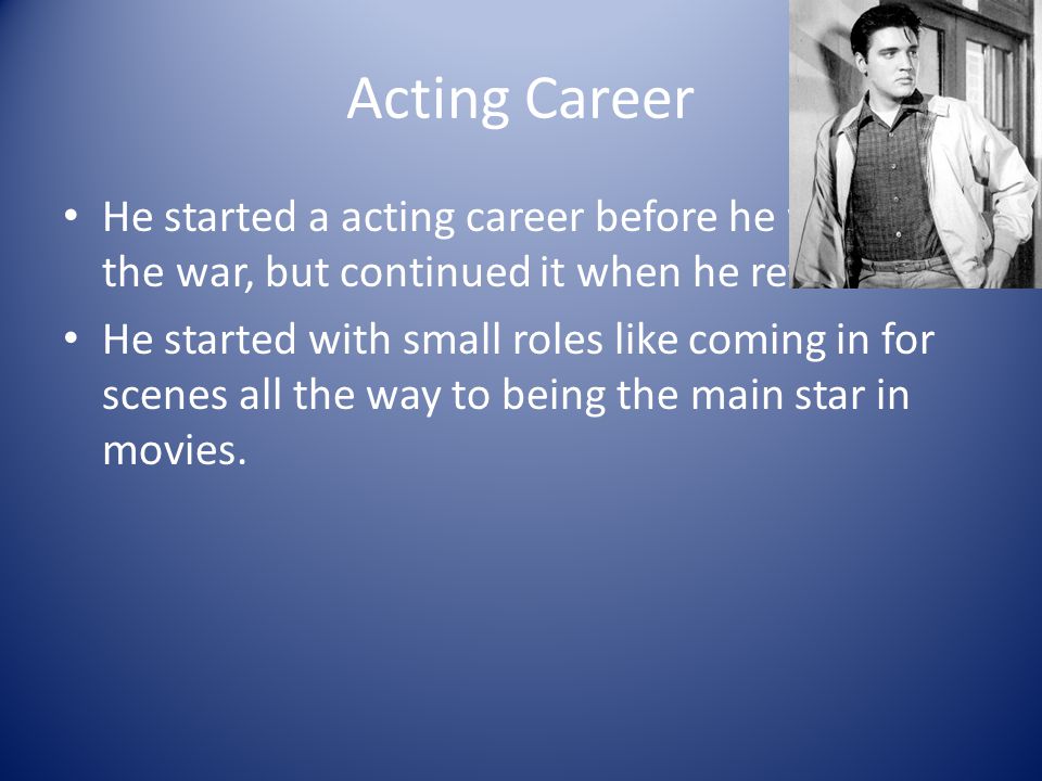 Acting Career He started a acting career before he went to the war, but continued it when he returned.