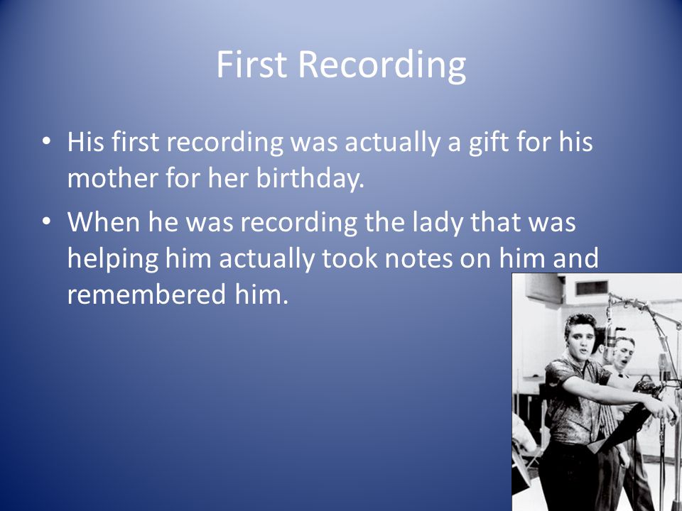 First Recording His first recording was actually a gift for his mother for her birthday.