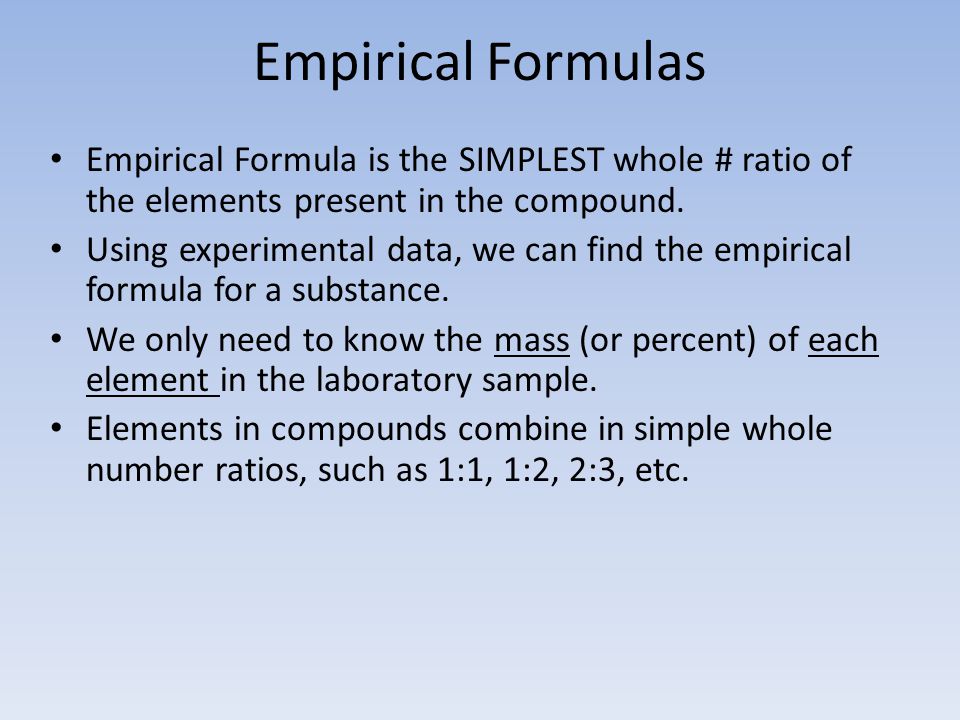 Empirical Formulas Empirical Formula is the SIMPLEST whole # ratio of the elements present in the compound.