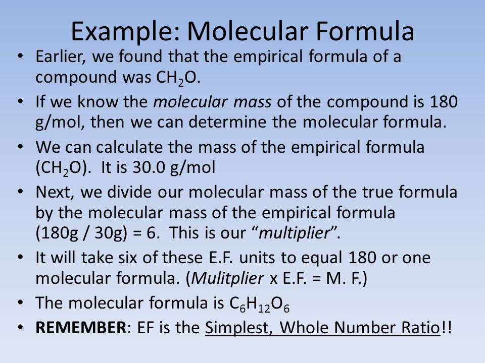 Example: Molecular Formula Earlier, we found that the empirical formula of a compound was CH 2 O.