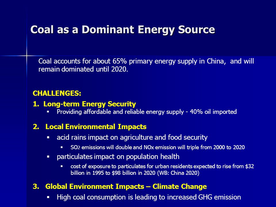 Coal as a Dominant Energy Source Coal accounts for about 65% primary energy supply in China, and will remain dominated until 2020.