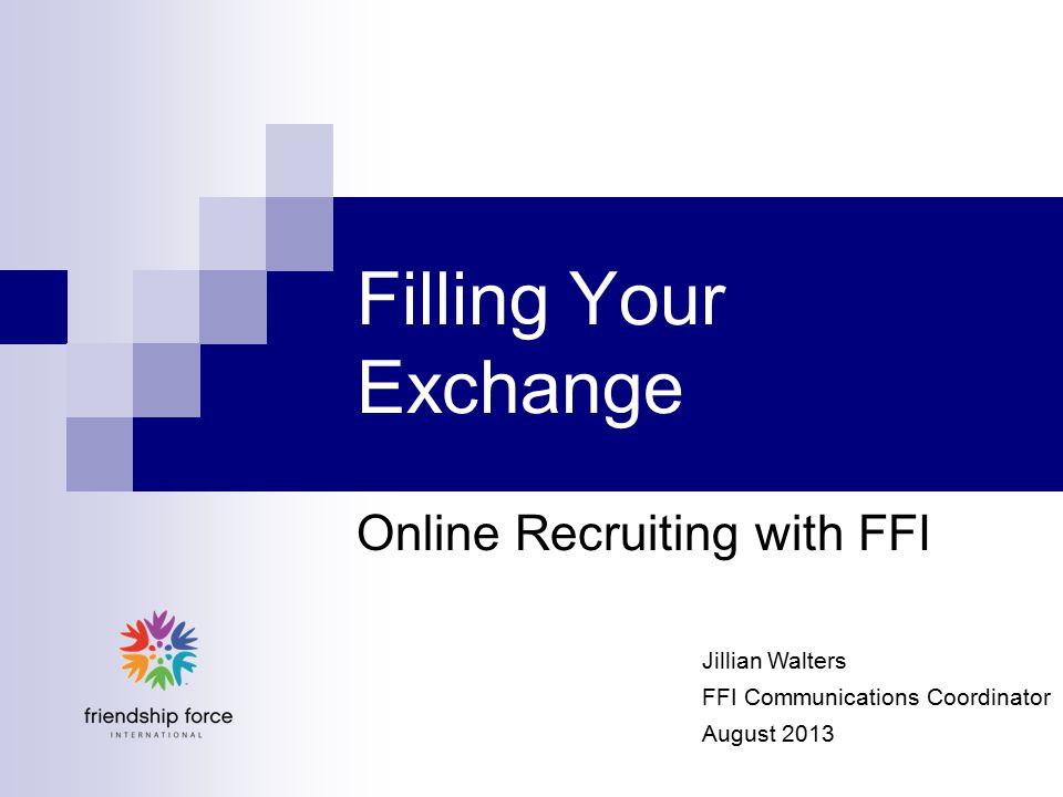Filling Your Exchange Online Recruiting with FFI Jillian Walters FFI Communications Coordinator August 2013