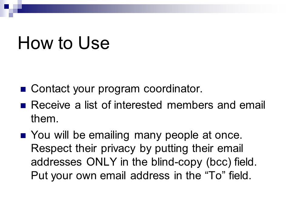 How to Use Contact your program coordinator. Receive a list of interested members and  them.