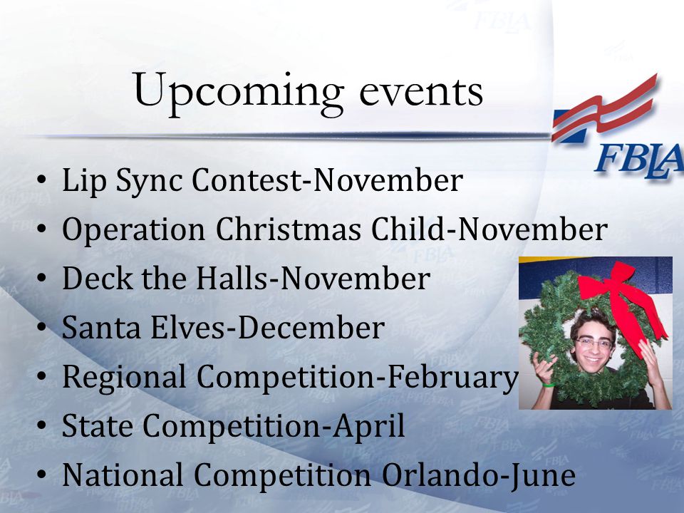 Lip Sync Contest-November Operation Christmas Child-November Deck the Halls-November Santa Elves-December Regional Competition-February State Competition-April National Competition Orlando-June Upcoming events