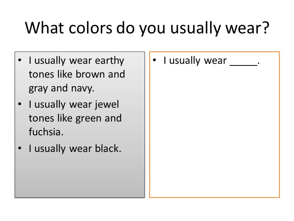 What colors do you usually wear. I usually wear earthy tones like brown and gray and navy.