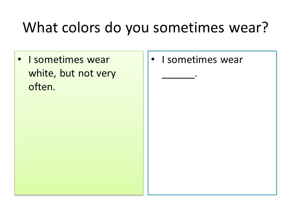 What colors do you sometimes wear. I sometimes wear white, but not very often.