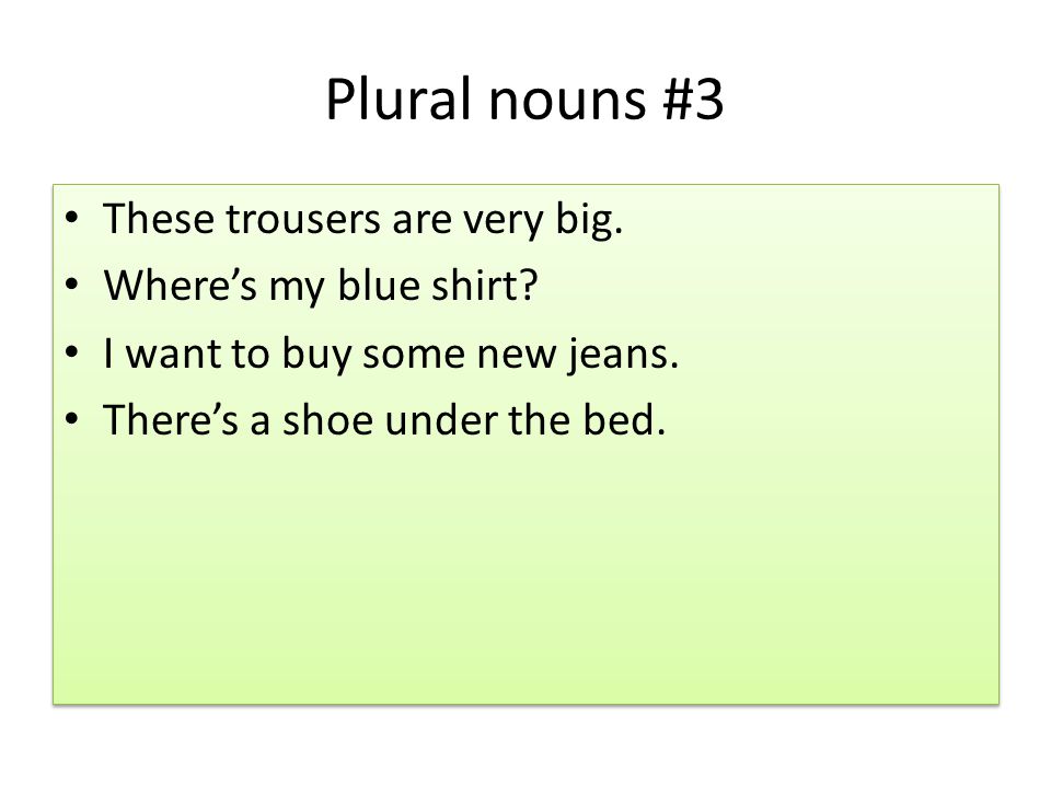 Plural nouns #3 These trousers are very big. Where’s my blue shirt.