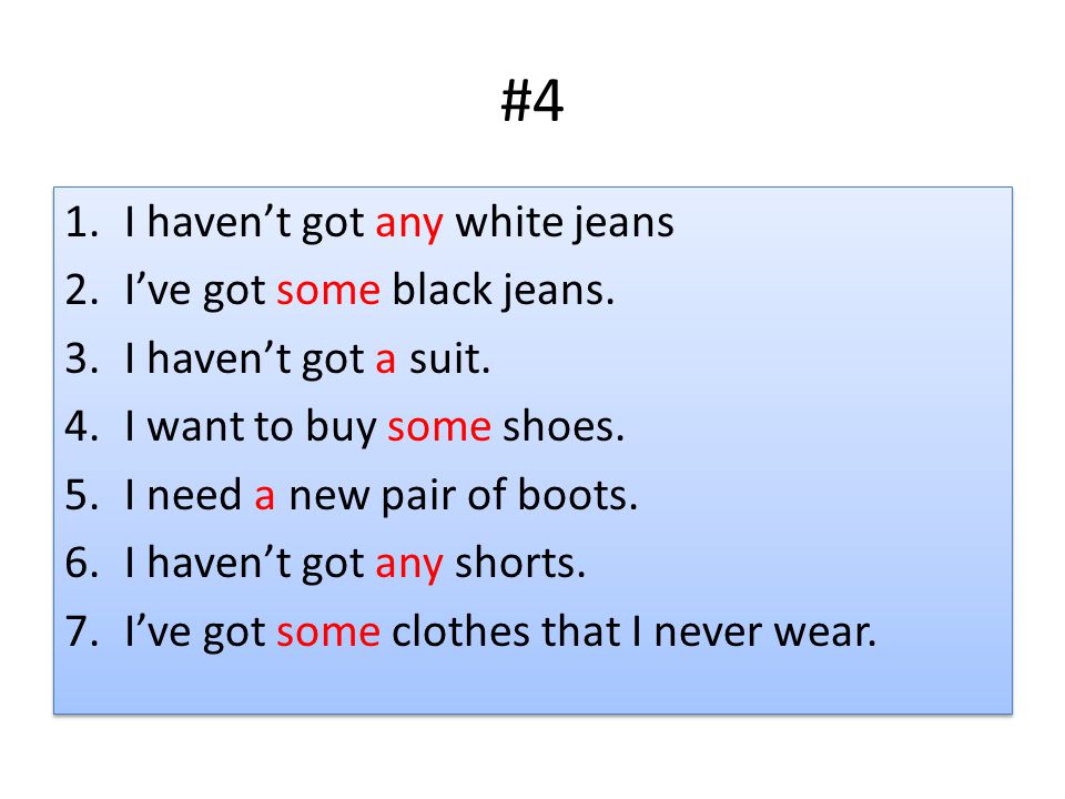 #4 1.I haven’t got any white jeans 2.I’ve got some black jeans.