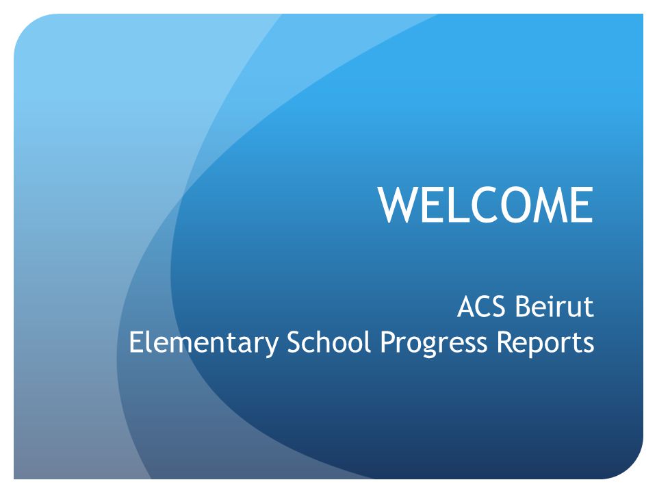WELCOME ACS Beirut Elementary School Progress Reports