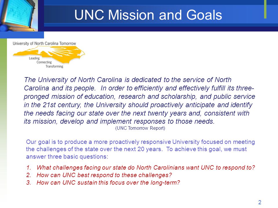 UNC Mission and Goals The University of North Carolina is dedicated to the service of North Carolina and its people.