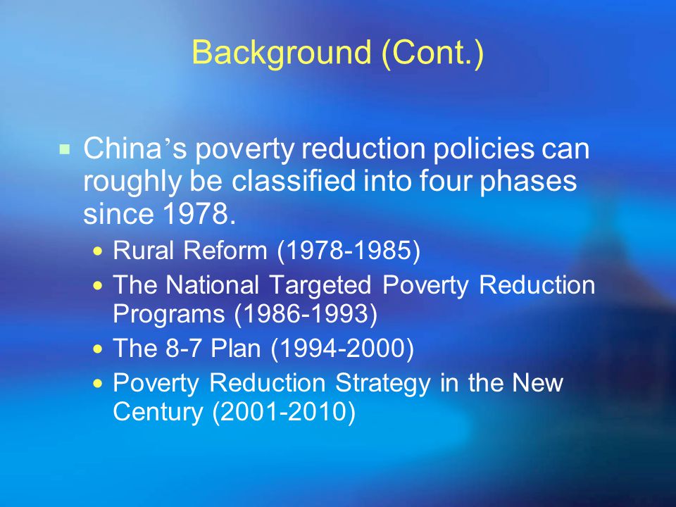 Background (Cont.)  China ’ s poverty reduction policies can roughly be classified into four phases since 1978.