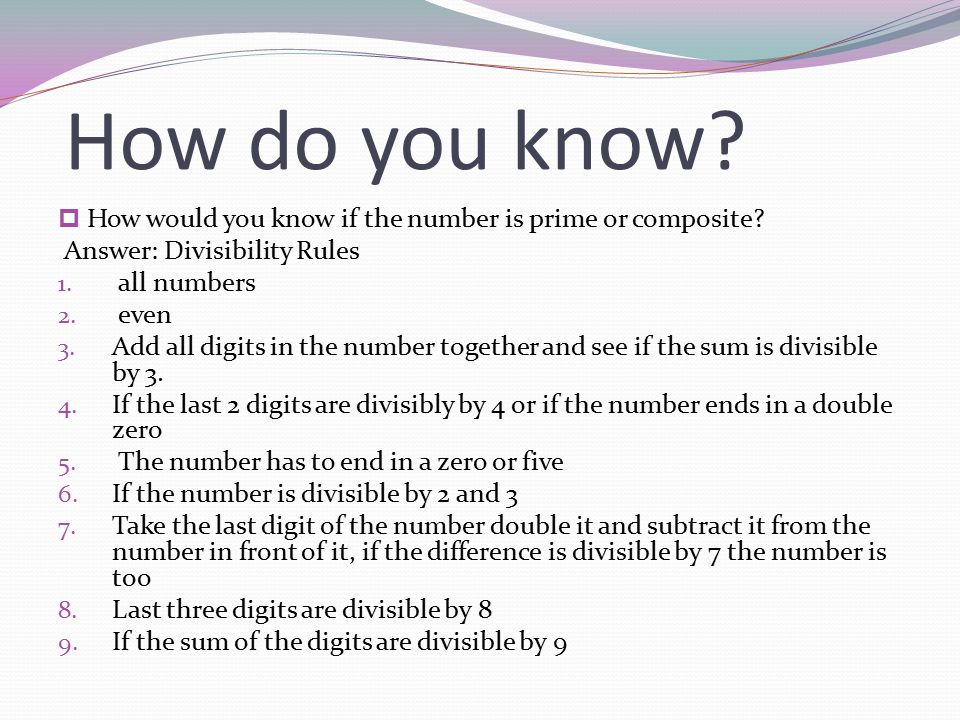 How do you know.  How would you know if the number is prime or composite.