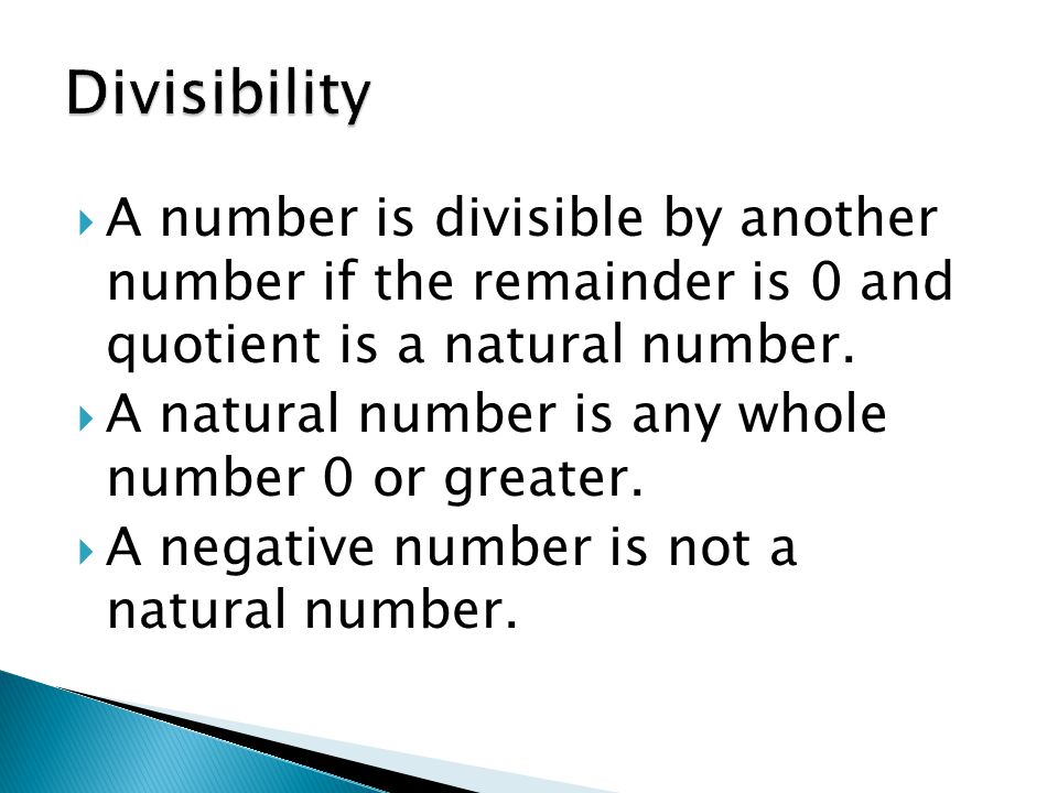  A number is divisible by another number if the remainder is 0 and quotient is a natural number.