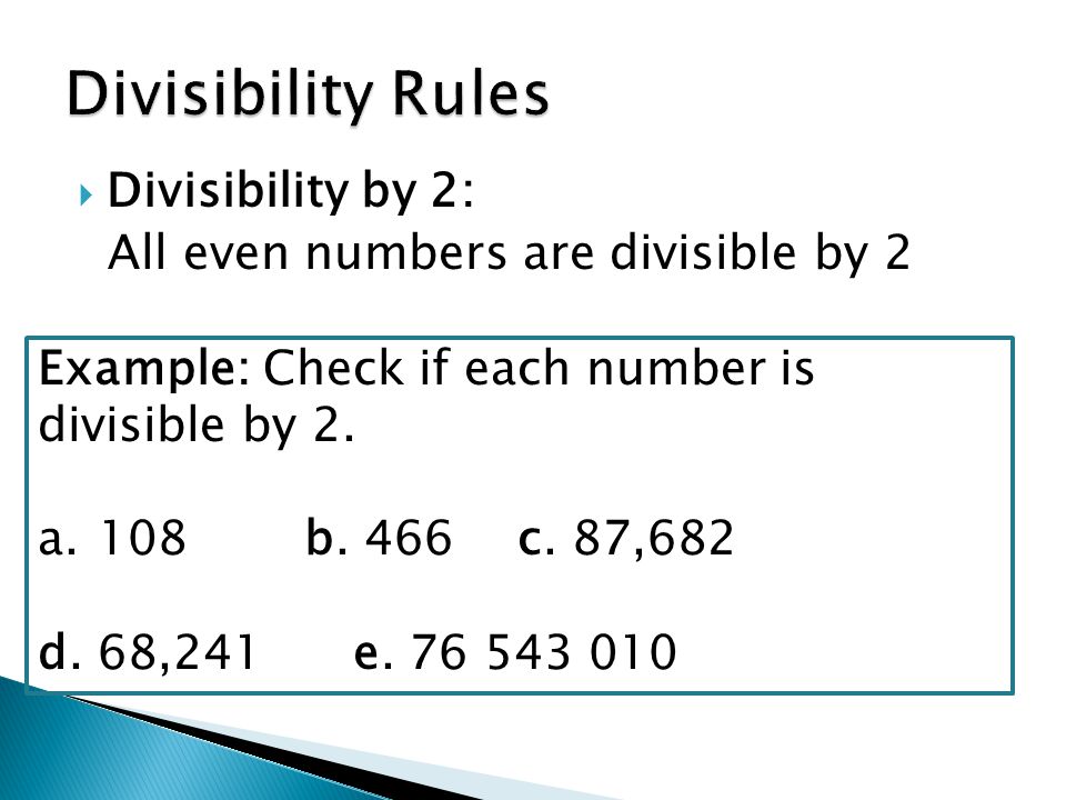  Divisibility by 2: All even numbers are divisible by 2 Example: Check if each number is divisible by 2.