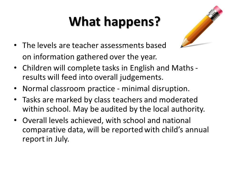 What happens. The levels are teacher assessments based on information gathered over the year.