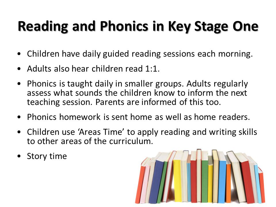 Reading and Phonics in Key Stage One Children have daily guided reading sessions each morning.
