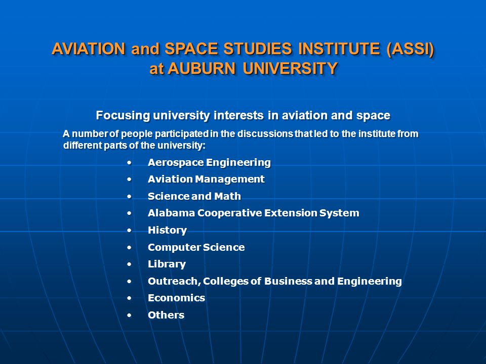 AVIATION and SPACE STUDIES INSTITUTE (ASSI) at AUBURN UNIVERSITY An ad hoc committee began discussions regarding university interests in aviation and space early in the year 2000.