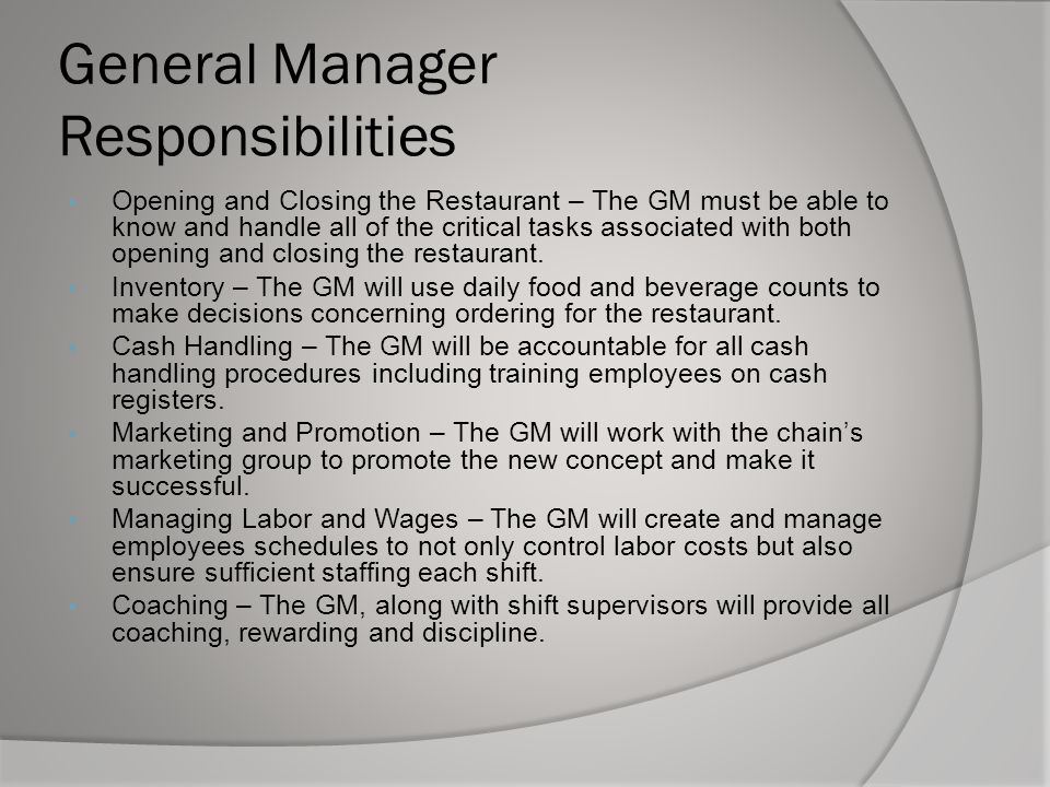 General Manager Responsibilities  Opening and Closing the Restaurant – The GM must be able to know and handle all of the critical tasks associated with both opening and closing the restaurant.