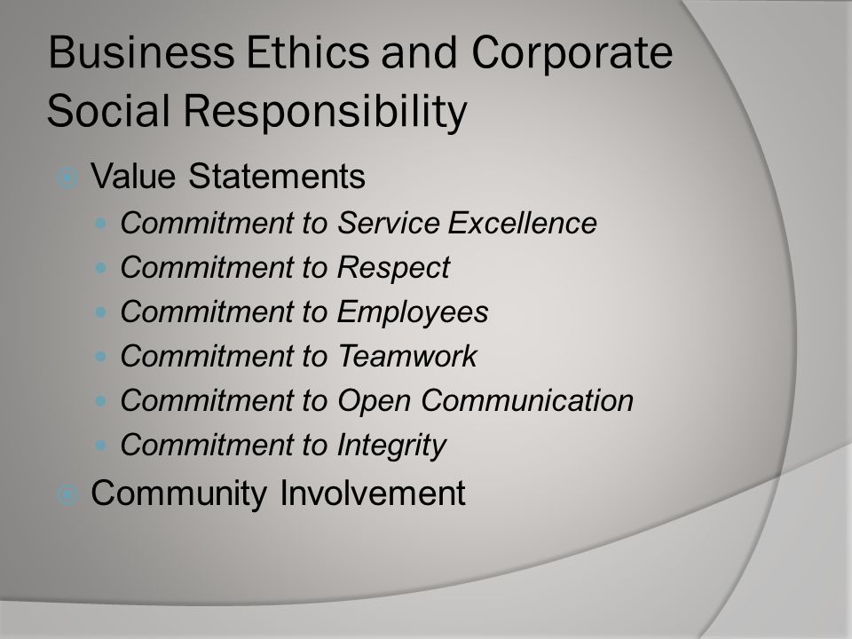 Business Ethics and Corporate Social Responsibility  Value Statements Commitment to Service Excellence Commitment to Respect Commitment to Employees Commitment to Teamwork Commitment to Open Communication Commitment to Integrity  Community Involvement