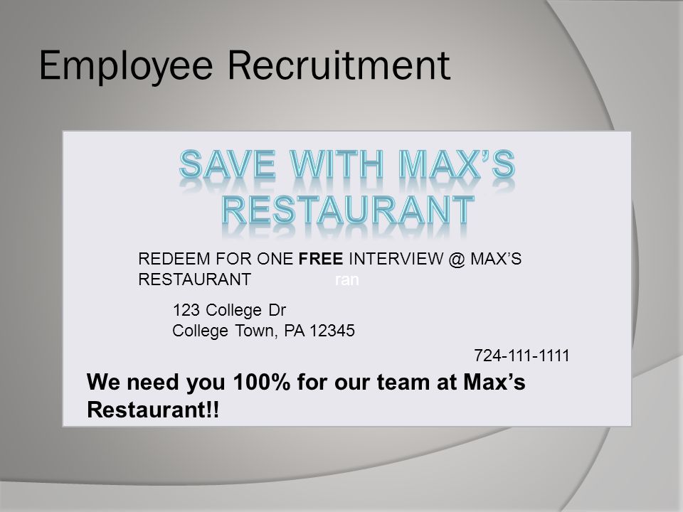 Employee Recruitment ran REDEEM FOR ONE FREE MAX’S RESTAURANT 123 College Dr College Town, PA We need you 100% for our team at Max’s Restaurant!!