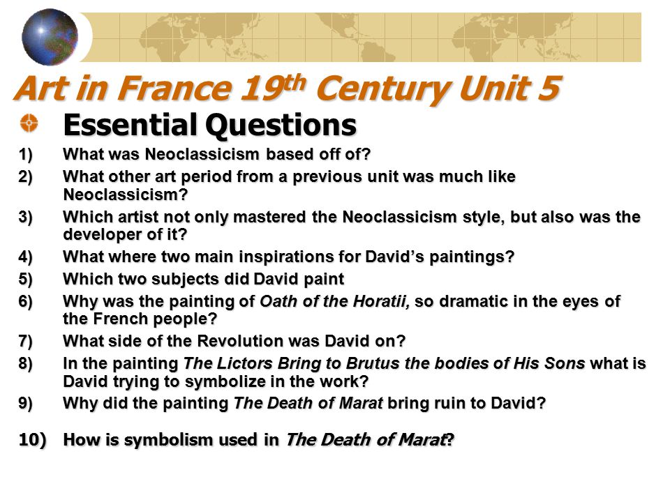 Art in France 19 th Century Unit 5 Essential Questions 1)What was Neoclassicism based off of.