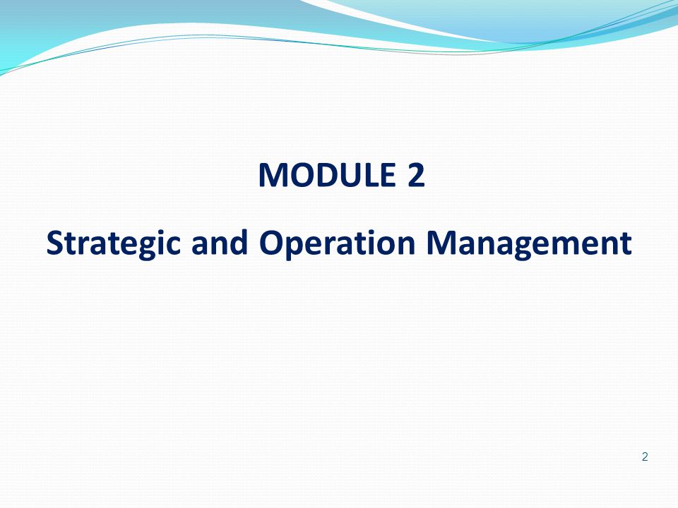 2 MODULE 2 Strategic and Operation Management