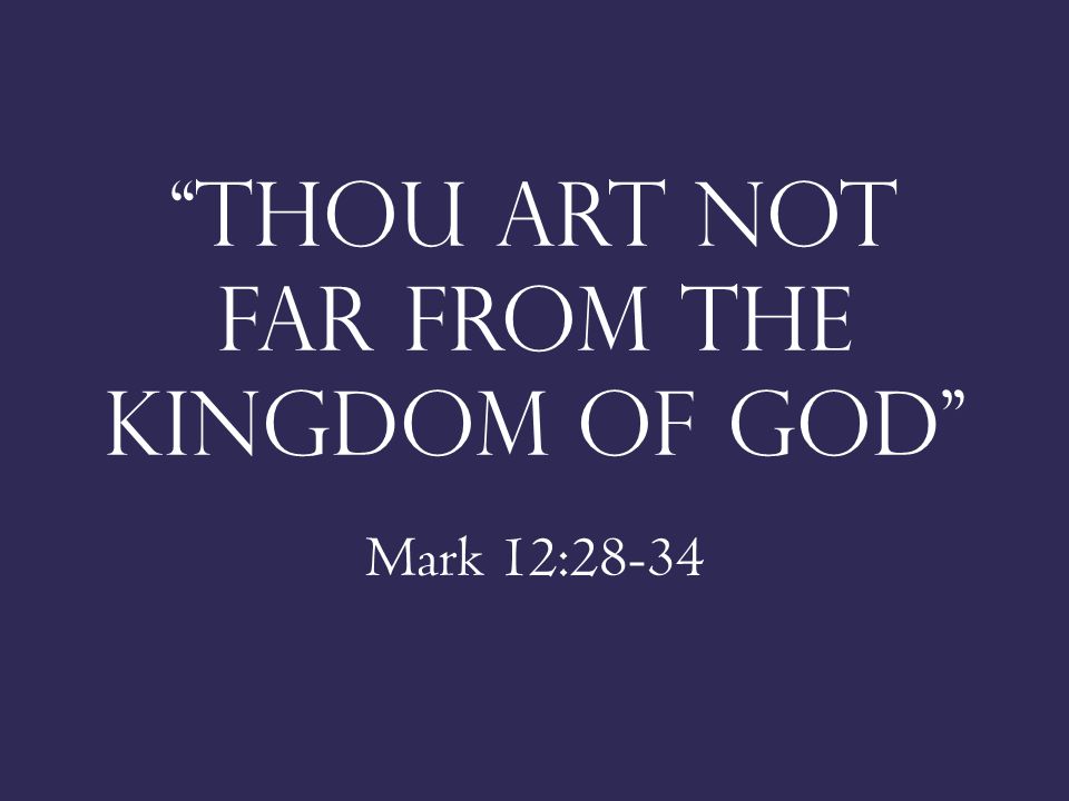 Thou art not far from the kingdom of god Mark 12:28-34