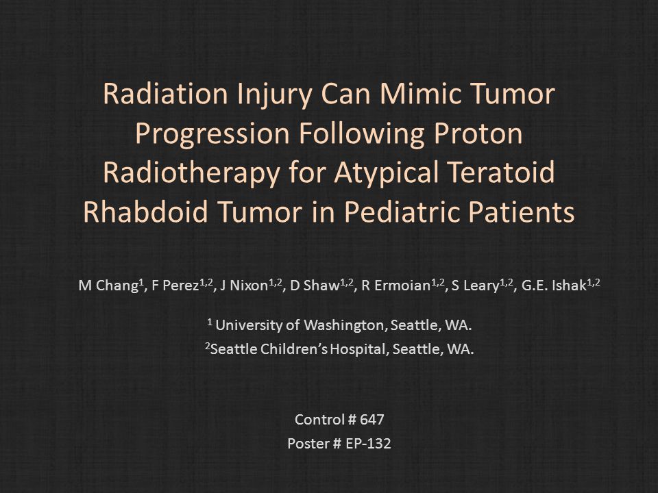 Radiation Injury Can Mimic Tumor Progression Following Proton Radiotherapy for Atypical Teratoid Rhabdoid Tumor in Pediatric Patients M Chang 1, F Perez 1,2, J Nixon 1,2, D Shaw 1,2, R Ermoian 1,2, S Leary 1,2, G.E.