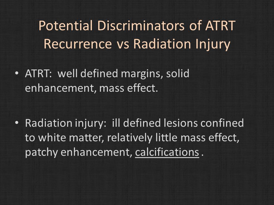 Potential Discriminators of ATRT Recurrence vs Radiation Injury ATRT: well defined margins, solid enhancement, mass effect.