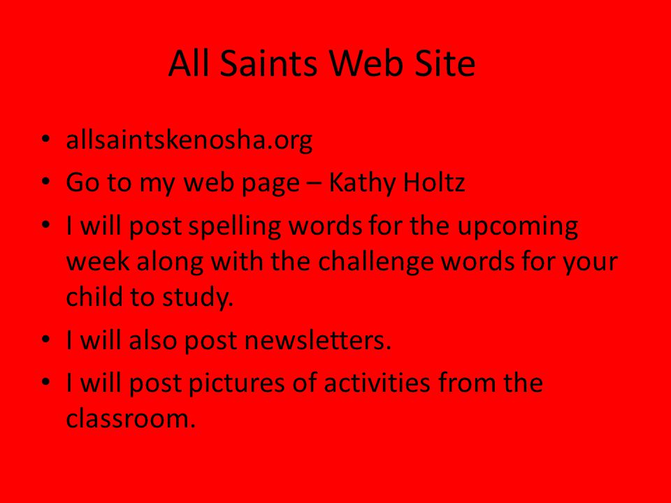 All Saints Web Site allsaintskenosha.org Go to my web page – Kathy Holtz I will post spelling words for the upcoming week along with the challenge words for your child to study.