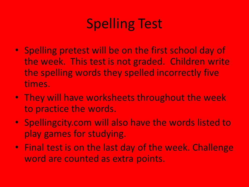 Spelling Test Spelling pretest will be on the first school day of the week.