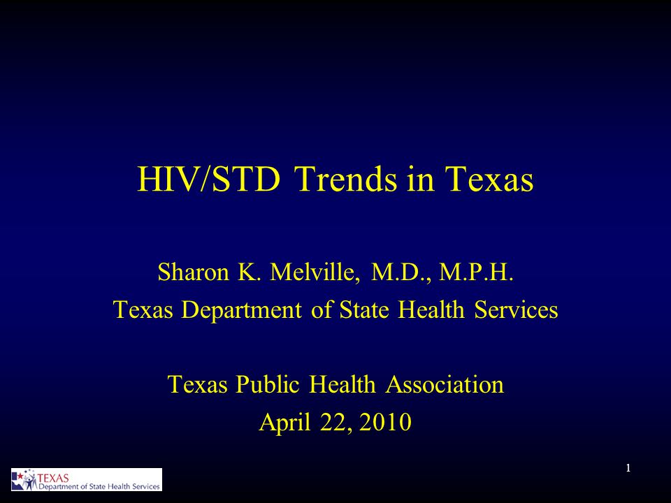1 HIV/STD Trends in Texas Sharon K. Melville, M.D., M.P.H.